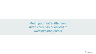Merci pour votre attention!
Avez vous des questions ?
www.azalead.com/fr
 