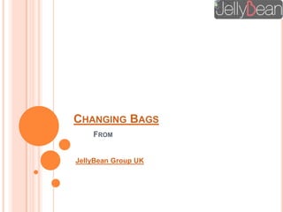 Changing BagsFrom JellyBean Group UK 