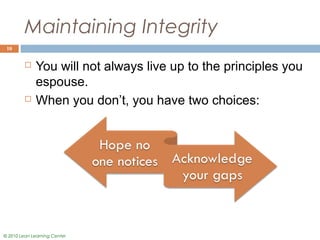 © 2010 Lean Learning Center
Maintaining Integrity
 You will not always live up to the principles you
espouse.
 When you ...