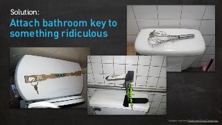 Images courtesy Bathroom Key Chronicles
Attach bathroom key to
something ridiculous
Solution:
 