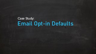 Email Opt-in Defaults
Case Study:
 