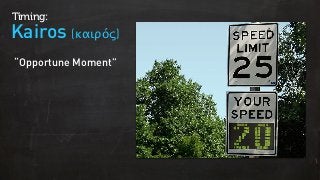Kairos (καιρός)
Timing:
“Opportune Moment”
 