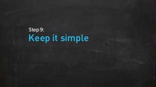 Keep it simple
Step 9:
 