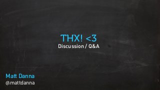 THX! <3
Discussion / Q&A
Matt Danna
@mattdanna
 