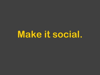 Make it social.
