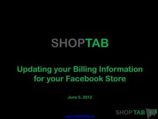 SHOPTAB

Updating your Billing Information
   for your Facebook Store

             June 5, 2012



            www.SHOPTAB.net
 