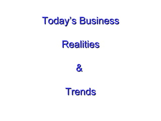 Today’s Business   Realities &  Trends 