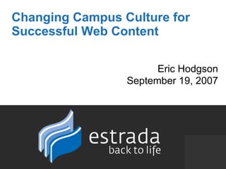 Changing Campus Culture for Successful Web Content Eric Hodgson September 19, 2007 