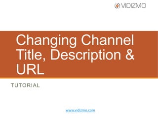 Change Channel Title,
Description & URL
TUTORIAL

www.vidizmo.com

 