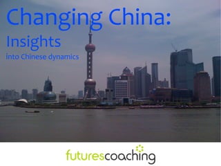 Changing China:
Insights
into Chinese dynamics
 