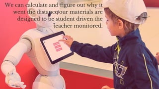 We can calculate and figure out why it
went the distance our materials are
designed to be student driven the
teacher monitored.
 
