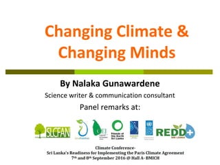 Changing Climate &
Changing Minds
By Nalaka Gunawardene
Science writer & communication consultant
Panel remarks at:
 
