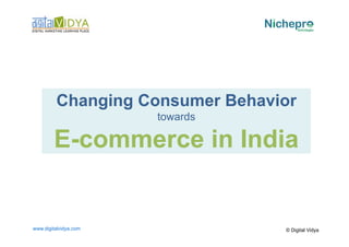 Click to edit Master text styles
    ____ __ ____ _____ ____ ______
    Second_____
    _____ level
         Changing Consumer Behavior
    Third level
    ____ _____
    Fourth level
    _____ _____                 towards
    Fifth level
    ____ _____
        E-commerce in India


www.digitalvidya.com                      © Digital Vidya
 