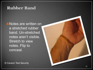 Notes are written on
    a stretched rubber
    band. Un-stretched
    notes aren‘t visible.
    Stretch to view
    notes. Flip to
    conceal.


© Caveon Test Security
                            21
 