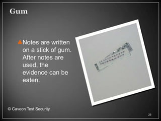 Notes are written
       on a stick of gum.
       After notes are
       used, the
       evidence can be
       eaten.



© Caveon Test Security
                            25
 