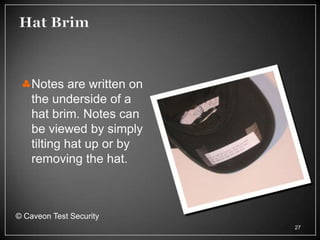 Notes are written on
    the underside of a
    hat brim. Notes can
    be viewed by simply
    tilting hat up or by
    removing the hat.



© Caveon Test Security
                           27
 