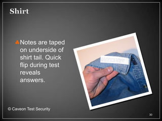 Notes are taped
      on underside of
      shirt tail. Quick
      flip during test
      reveals
      answers.



© Caveon Test Security
                          30
 