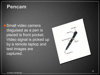 Small video camera
disguised as a pen is
placed is front pocket.
Video signal is picked up
by a remote laptop and
test images are
captured.



                            40
© Caveon Test Security
 