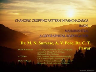 Dr. M. N. Survase, A. V. Pore, Dr. C. T.
PawarDr. M. N. Survase – Asst. Professor & Head, Dept. of Geography,
Annasaheb .Dange A.C.S. College,
Hatkanagle Dist. Kolhapur.
A. V. Pore- Asst. Professor, Department of Geography,
K.B.P. Mahavidaylaya, Pandharpur.
Dr. C. T. Pawar- Former Professor and Head, Department of
Geography, Shivaji University, Kolhapur.
 