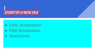 START OF A NEW ERA
● Early Renaissance
● High Renaissance
● Mannerism.
 