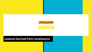 Lessons learned from renaissance
CONCLUSION
CONCLUSIO
 