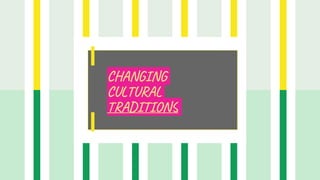 CHANGING
CULTURAL
TRADITIONS
 