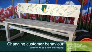 Changing customer behaviour
and how we as a bank are adapting
Jessica Niewierra
Director Internet & Mobile
ABN AMRO
18 July 2013
 