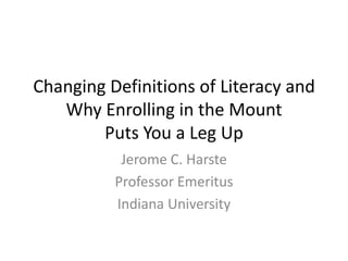 Changing Definitions of Literacy and Why Enrolling in the MountPuts You a Leg Up Jerome C. Harste Professor Emeritus  Indiana University 