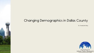 Changing Demographics in Dallas County
Dr. Timothy M. Bray
 
