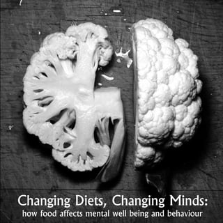 Changing Diets, Changing Minds:
how food affects mental well being and behaviour
 