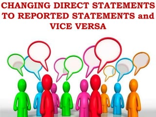 CHANGING DIRECT STATEMENTS
TO REPORTED STATEMENTS and
        VICE VERSA
 