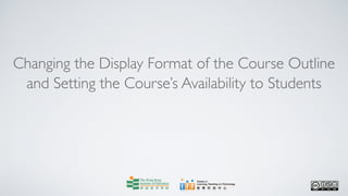 Changing the Display Format of the Course Outline
 and Setting the Course’s Availability to Students
 