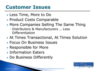 Customer IssuesLess Time, More to DoProduct Costs ComparableMore Companies Selling The Same ThingDistributors & Manufacturers … Less DifferentiationAt Times Transactional, At Times SolutionFocus On Business IssuesResponsible for MoreInformation EatersDo Business Differently