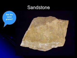 Sandstone
See the
sand
grains?
 