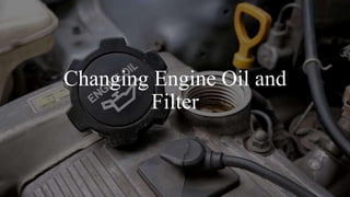 Changing Engine Oil and
Filter
 