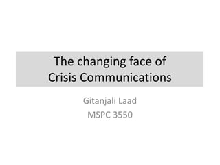 The changing face of
Crisis Communications
     Gitanjali Laad
      MSPC 3550
 