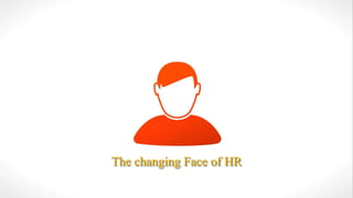 The changing Face of HR
 