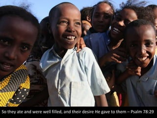 Compassion




So they ate and were well filled, and their desire He gave to them – Psalm 78:29
 