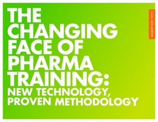 THE
CHANGING
FACE OF
PHARMA
TRAINING:
NEW TECHNOLOGY,
PROVEN METHODOLOGY
 