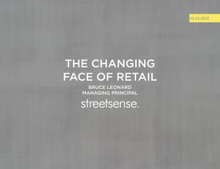 10.22.2012




the changing
face of retail
    BRUCE LEONARD
  MANAGING PRINCIPAL
 