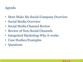 Agenda

•   Meet Make Me Social-Company Overview
•   Social Media Overview
•   Social Media Channel Review
•   Review of N...