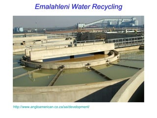 Emalahleni Water Recycling http://www.angloamerican.co.za/aa/development/ 