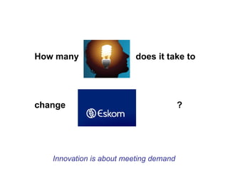 How many  does it take to  change  ?  Innovation is about meeting demand 