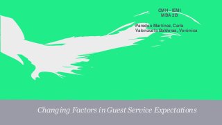 CMH - IEMI
MBA 2B
Paredes Martínez, Carla
Valenzuela Balderas, Verónica

Changing Factors in Guest Service Expectations

 