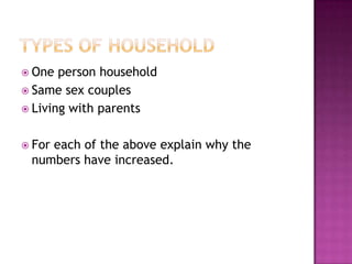  One  person household
 Same sex couples
 Living with parents


 For
    each of the above explain why the
 numbers have increased.
 