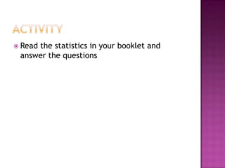 Read
     the statistics in your booklet and
 answer the questions
 