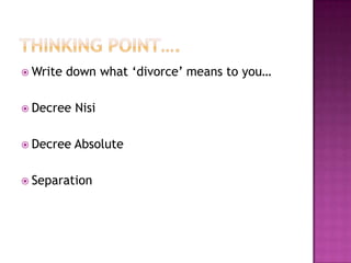  Write   down what ‘divorce’ means to you…

 Decree   Nisi

 Decree   Absolute

 Separation
 