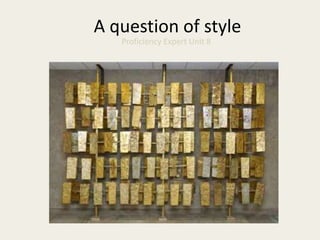 A question of style
Proficiency Expert Unit 8
 