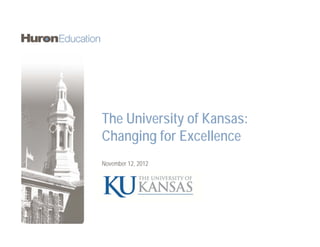 The University of Kansas:
Changing for Excellence
November 12, 2012
 