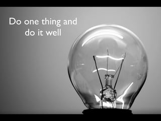 Do one thing and
   do it well
 